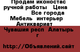 Продам иконостас ручной работы › Цена ­ 300 000 - Все города Мебель, интерьер » Антиквариат   . Чувашия респ.,Алатырь г.